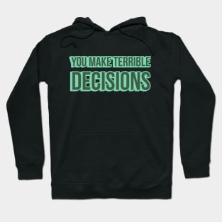 You Make Terrible Decisions Hoodie